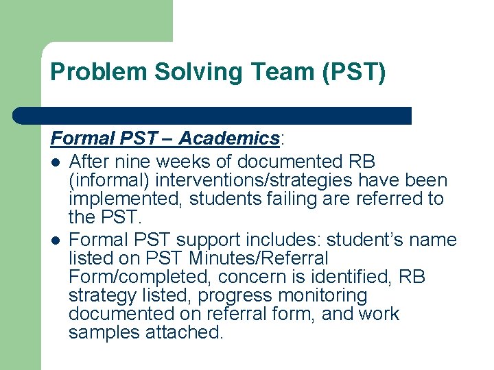 Problem Solving Team (PST) Formal PST – Academics: l After nine weeks of documented