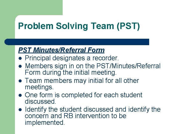 Problem Solving Team (PST) PST Minutes/Referral Form l Principal designates a recorder. l Members