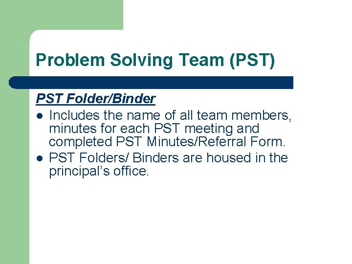 Problem Solving Team (PST) PST Folder/Binder l Includes the name of all team members,