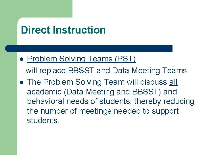 Direct Instruction Problem Solving Teams (PST) will replace BBSST and Data Meeting Teams. l