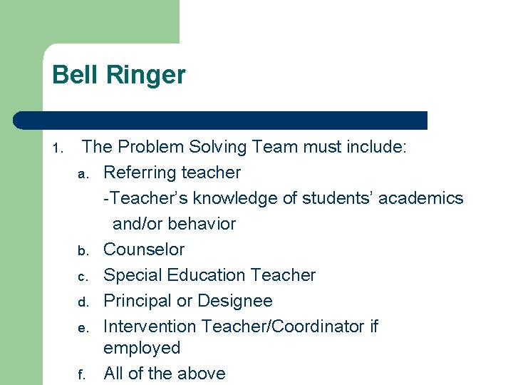 Bell Ringer 1. The Problem Solving Team must include: a. Referring teacher -Teacher’s knowledge
