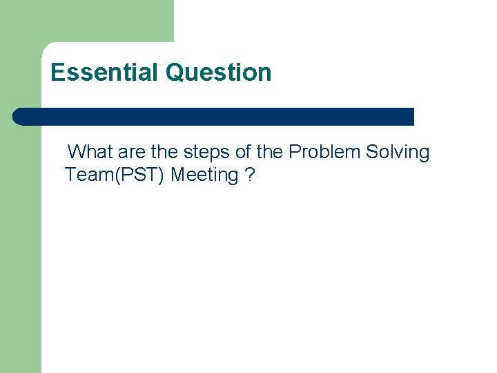Essential Question What are the steps of the Problem Solving Team(PST) Meeting ? 