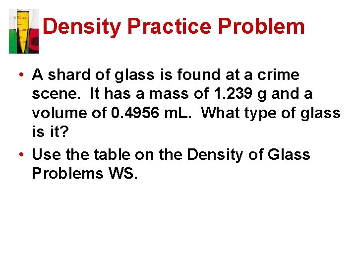 Density Practice Problem • A shard of glass is found at a crime scene.