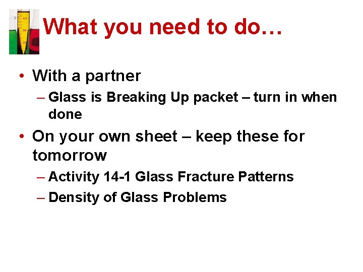 What you need to do… • With a partner – Glass is Breaking Up