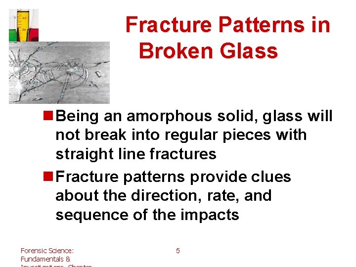 Fracture Patterns in Broken Glass n Being an amorphous solid, glass will not break