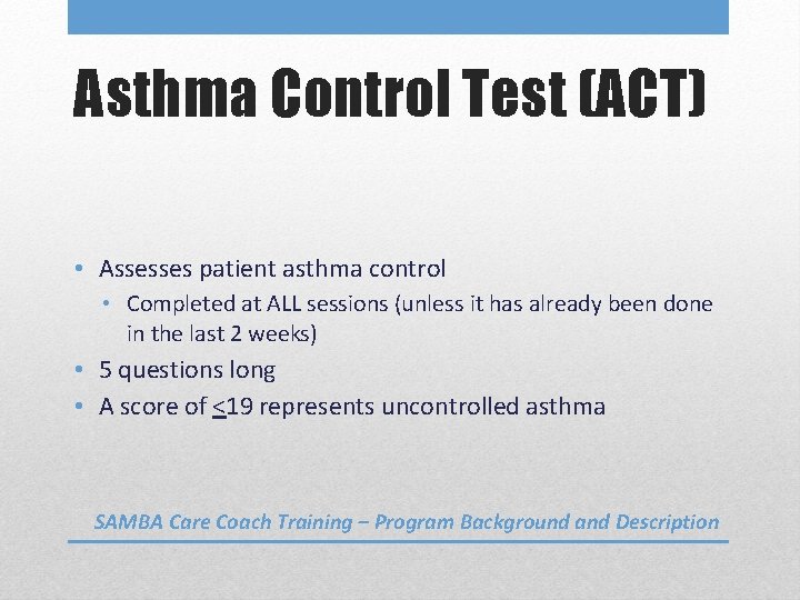 Asthma Control Test (ACT) • Assesses patient asthma control • Completed at ALL sessions