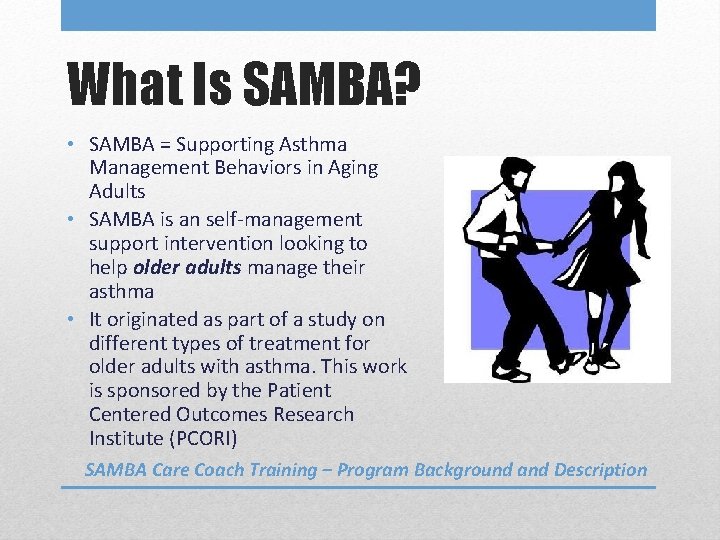 What Is SAMBA? • SAMBA = Supporting Asthma Management Behaviors in Aging Adults •