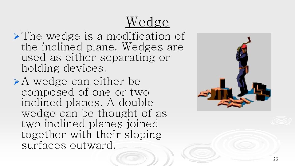 Wedge Ø The wedge is a modification of the inclined plane. Wedges are used