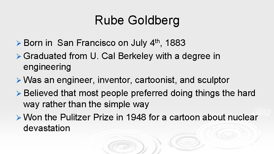 Rube Goldberg Ø Born in San Francisco on July 4 th, 1883 Ø Graduated