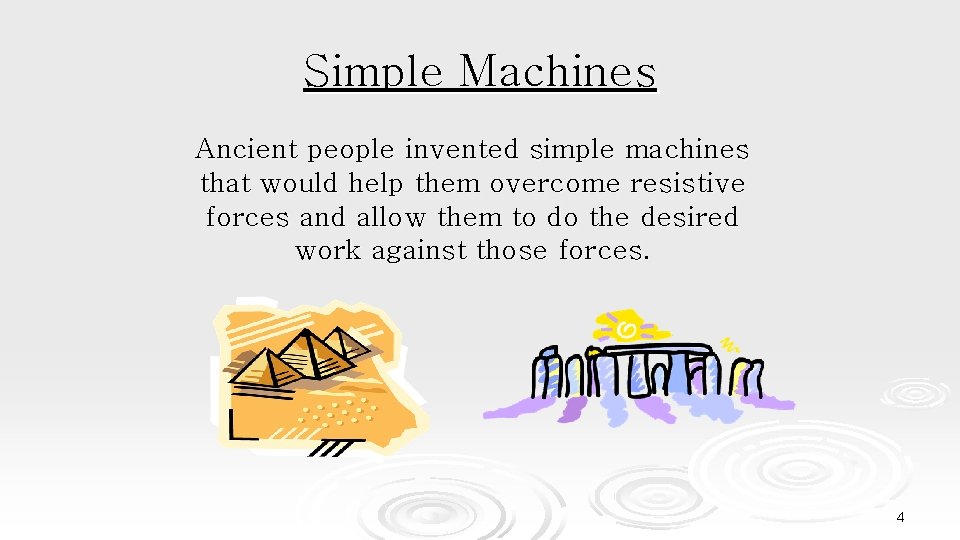 Simple Machines Ancient people invented simple machines that would help them overcome resistive forces