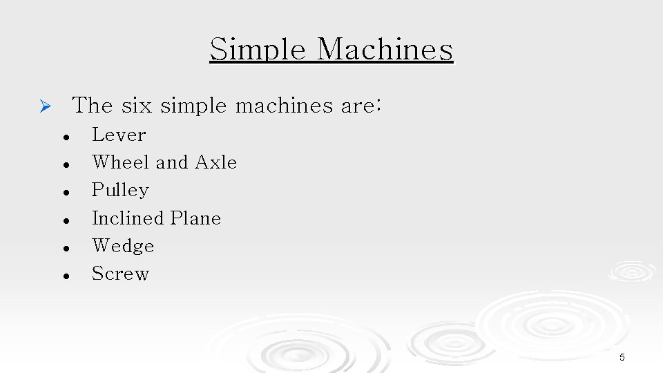 Simple Machines The six simple machines are: Ø l l l Lever Wheel and