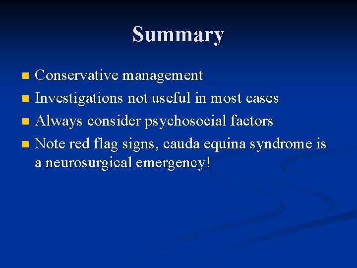 Summary Conservative management n Investigations not useful in most cases n Always consider psychosocial