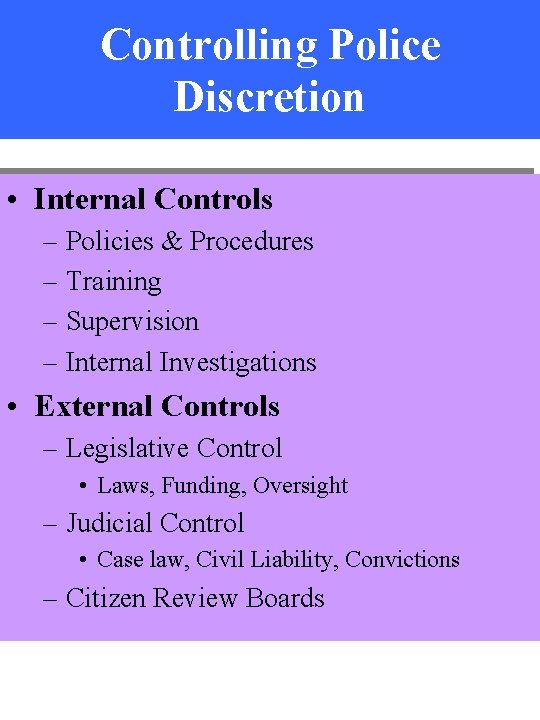 Controlling Police Discretion • Internal Controls – Policies & Procedures – Training – Supervision