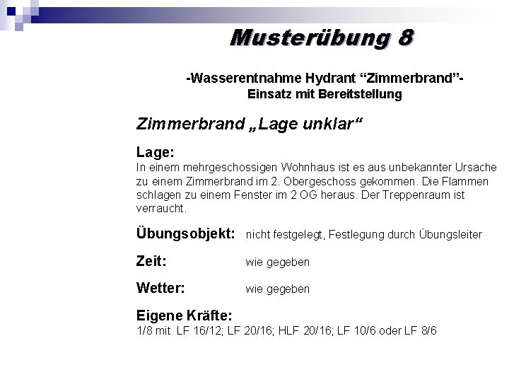 Musterübung 8 -Wasserentnahme Hydrant “Zimmerbrand”Einsatz mit Bereitstellung Zimmerbrand „Lage unklar“ Lage: In einem mehrgeschossigen