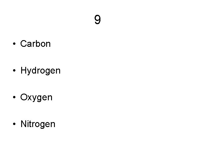 9 • Carbon • Hydrogen • Oxygen • Nitrogen 9 • Carbon • Hydrogen • Oxygen • Nitrogen