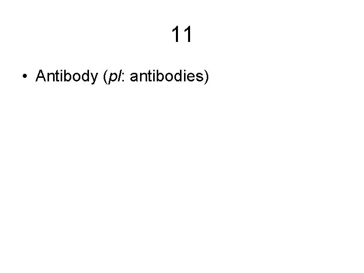 11 • Antibody (pl: antibodies) 11 • Antibody (pl: antibodies)