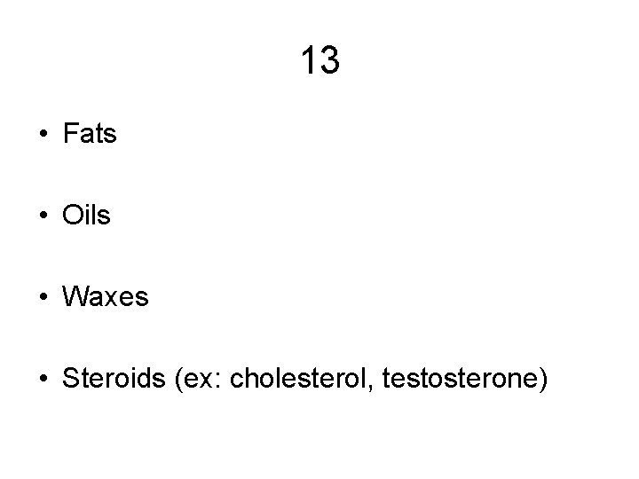 13 • Fats • Oils • Waxes • Steroids (ex: cholesterol, testosterone) 13 • Fats • Oils • Waxes • Steroids (ex: cholesterol, testosterone)