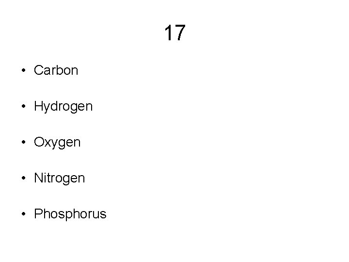17 • Carbon • Hydrogen • Oxygen • Nitrogen • Phosphorus 17 • Carbon • Hydrogen • Oxygen • Nitrogen • Phosphorus