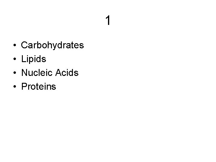 1 • • Carbohydrates Lipids Nucleic Acids Proteins 1 • • Carbohydrates Lipids Nucleic Acids Proteins