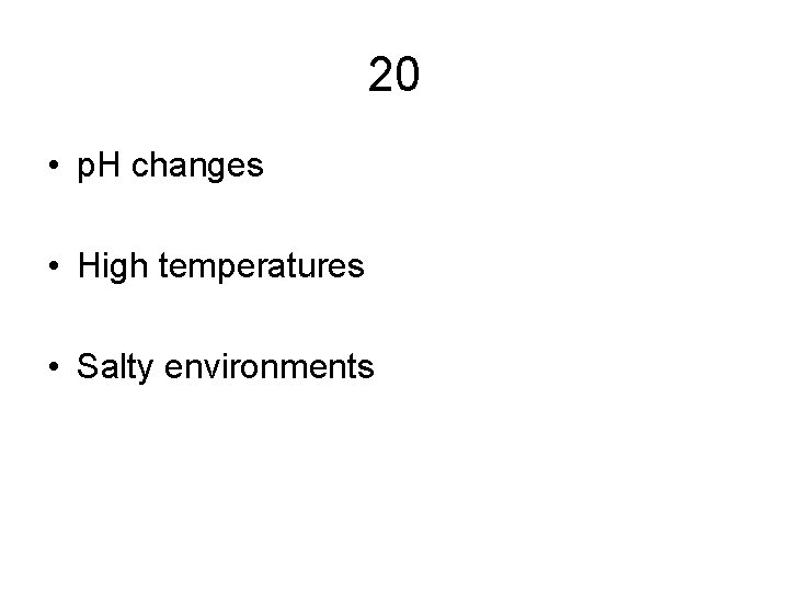 20 • p. H changes • High temperatures • Salty environments 20 • p. H changes • High temperatures • Salty environments