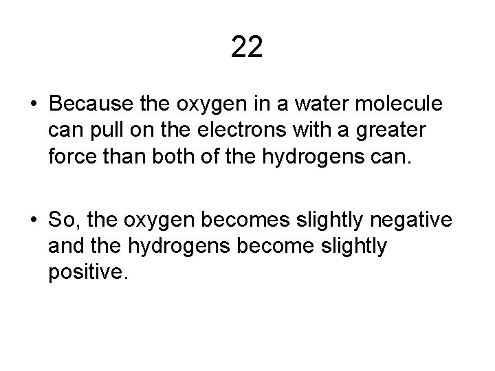 22 • Because the oxygen in a water molecule can pull on the electrons 22 • Because the oxygen in a water molecule can pull on the electrons