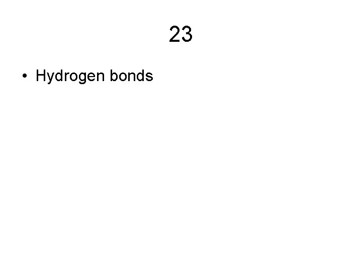 23 • Hydrogen bonds 23 • Hydrogen bonds