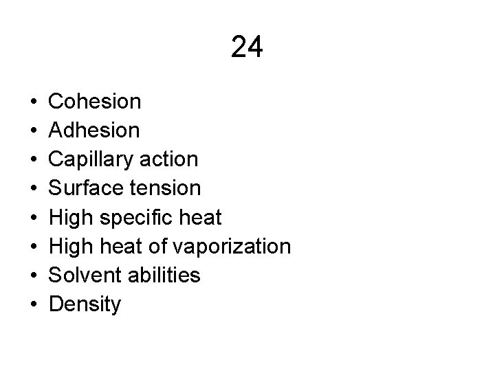 24 • • Cohesion Adhesion Capillary action Surface tension High specific heat High heat 24 • • Cohesion Adhesion Capillary action Surface tension High specific heat High heat