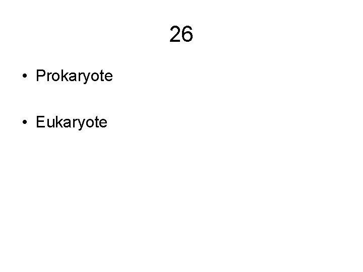 26 • Prokaryote • Eukaryote 26 • Prokaryote • Eukaryote