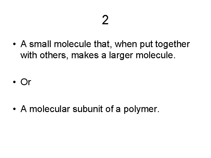 2 • A small molecule that, when put together with others, makes a larger 2 • A small molecule that, when put together with others, makes a larger