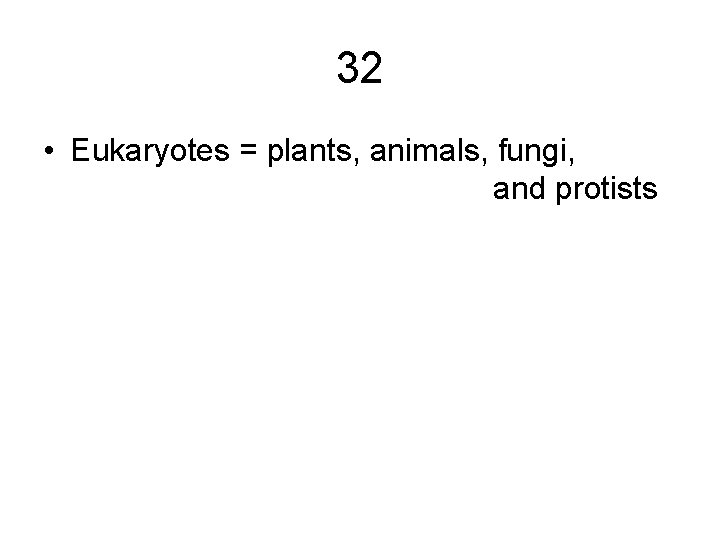 32 • Eukaryotes = plants, animals, fungi, and protists 32 • Eukaryotes = plants, animals, fungi, and protists