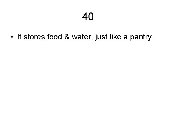 40 • It stores food & water, just like a pantry. 40 • It stores food & water, just like a pantry.