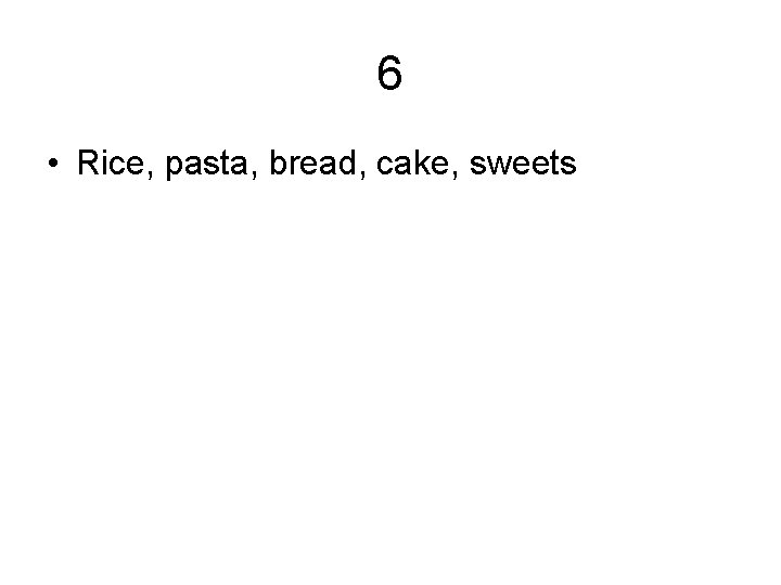 6 • Rice, pasta, bread, cake, sweets 6 • Rice, pasta, bread, cake, sweets