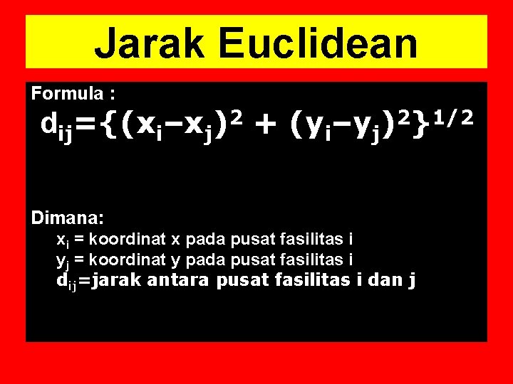 Jarak Euclidean Formula : dij={(xi–xj)2 + (yi–yj)2}1/2 Dimana: xi = koordinat x pada pusat