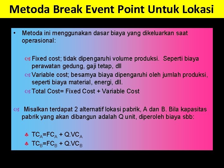 Metoda Break Event Point Untuk Lokasi • Metoda ini menggunakan dasar biaya yang dikeluarkan Metoda Break Event Point Untuk Lokasi • Metoda ini menggunakan dasar biaya yang dikeluarkan
