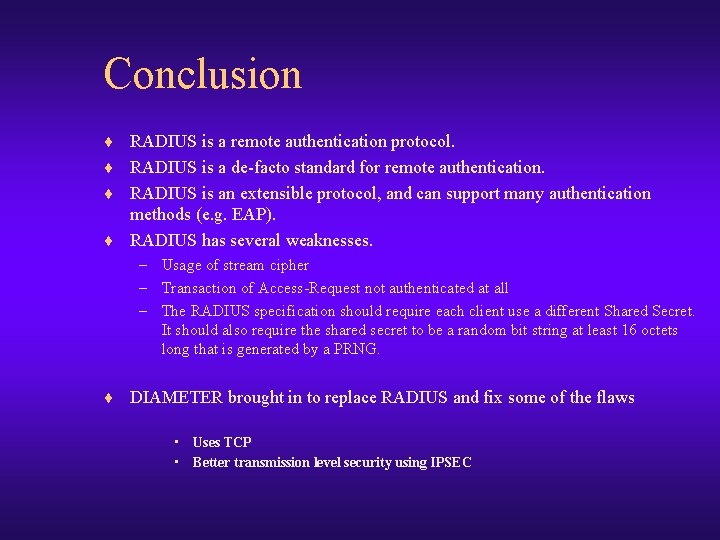 Conclusion ¨ RADIUS is a remote authentication protocol. ¨ RADIUS is a de-facto standard