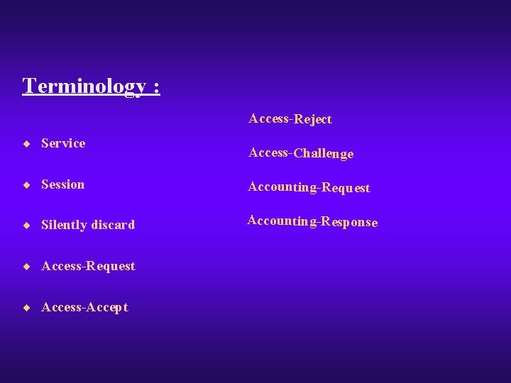 Terminology : Access-Reject ¨ Service Access-Challenge ¨ Session Accounting-Request ¨ Silently discard Accounting-Response ¨