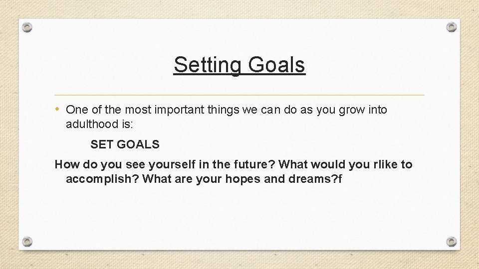 Setting Goals • One of the most important things we can do as you