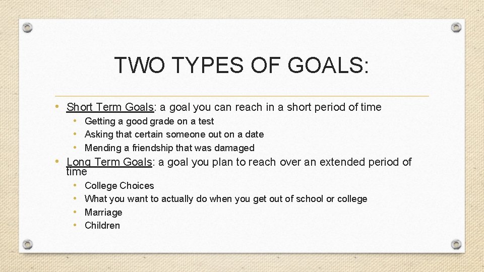 TWO TYPES OF GOALS: • Short Term Goals: a goal you can reach in