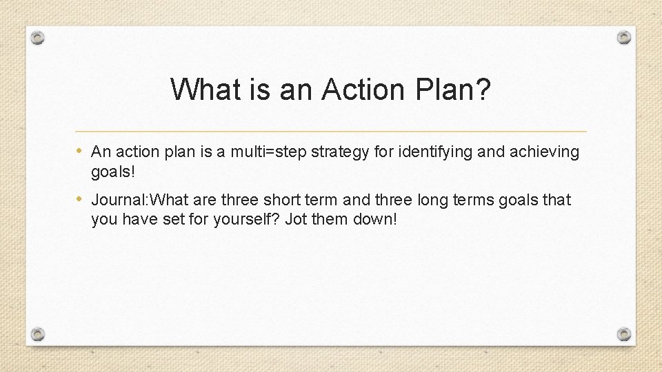 What is an Action Plan? • An action plan is a multi=step strategy for