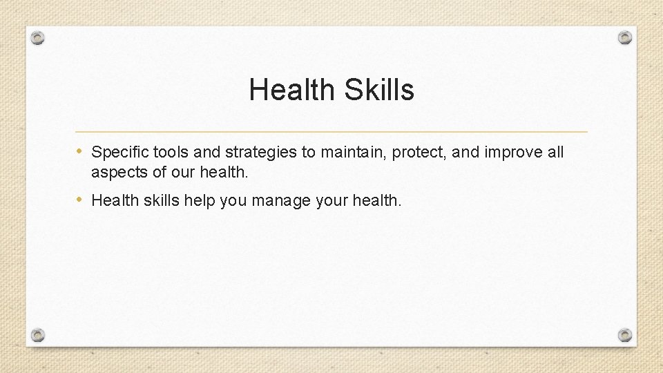 Health Skills • Specific tools and strategies to maintain, protect, and improve all aspects