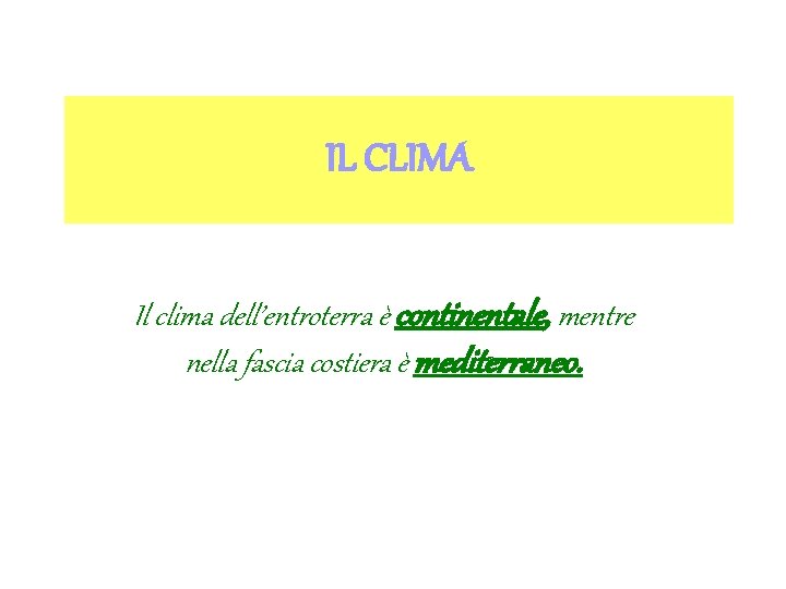 IL CLIMA Il clima dell’entroterra è continentale, mentre nella fascia costiera è mediterraneo. 