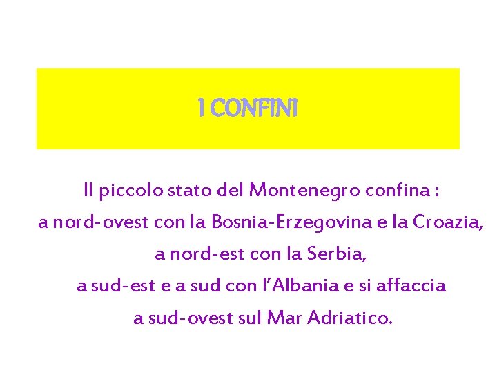 I CONFINI Il piccolo stato del Montenegro confina : a nord-ovest con la Bosnia-Erzegovina