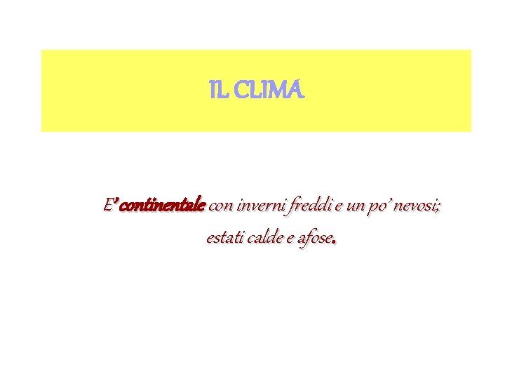 IL CLIMA E’ continentale con inverni freddi e un po’ nevosi; estati calde e