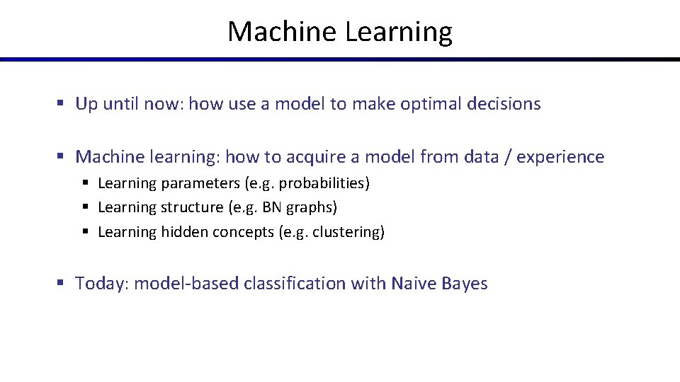 Machine Learning § Up until now: how use a model to make optimal decisions