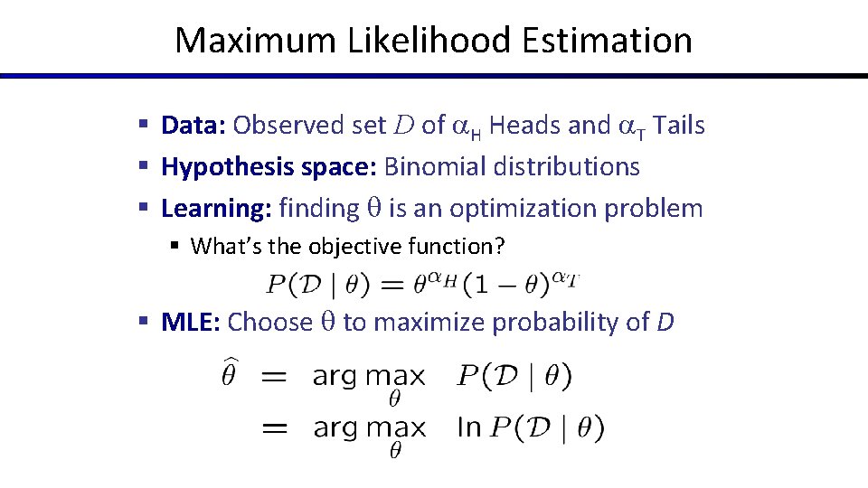 Maximum Likelihood Estimation § Data: Observed set D of H Heads and T Tails