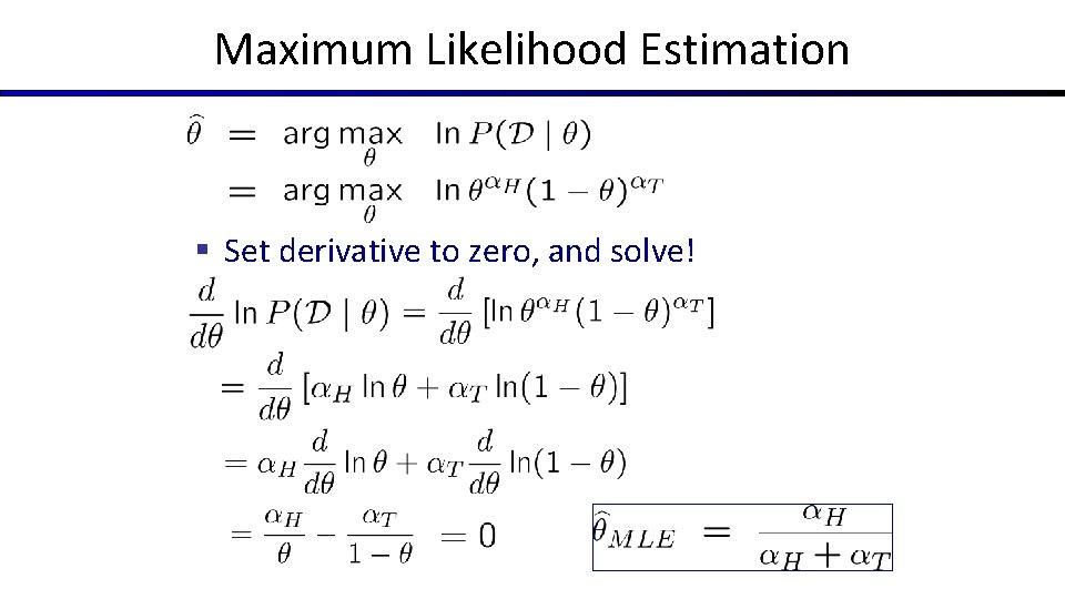 Maximum Likelihood Estimation § Set derivative to zero, and solve! 