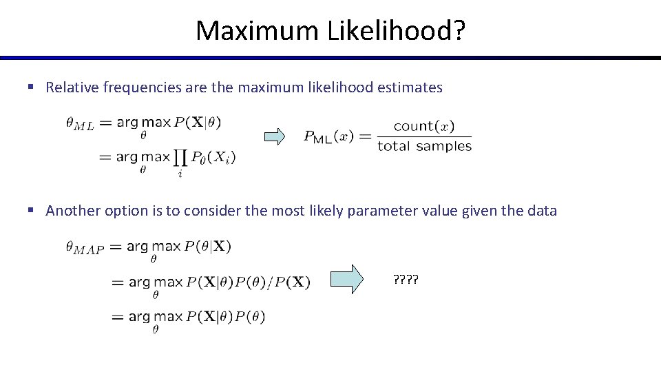 Maximum Likelihood? § Relative frequencies are the maximum likelihood estimates § Another option is