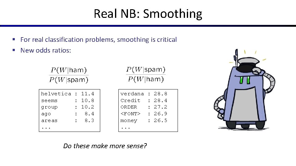 Real NB: Smoothing § For real classification problems, smoothing is critical § New odds