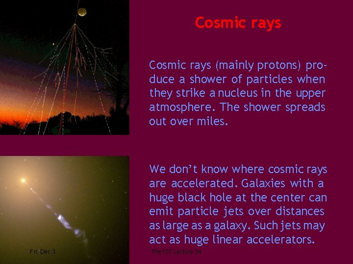 Cosmic rays (mainly protons) produce a shower of particles when they strike a nucleus