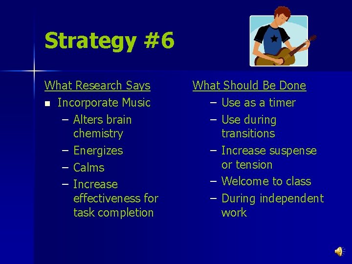 Strategy #6 What Research Says n Incorporate Music – Alters brain chemistry – Energizes